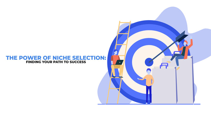 The Power of Niche Selection: Finding Your Path to Success