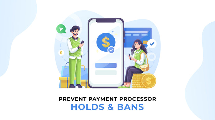 Prevent Payment Processor Holds & Bans