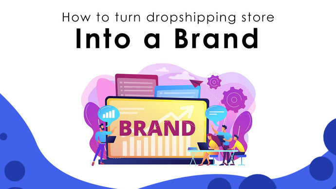 How To Turn a Dropshipping Store Into a Brand