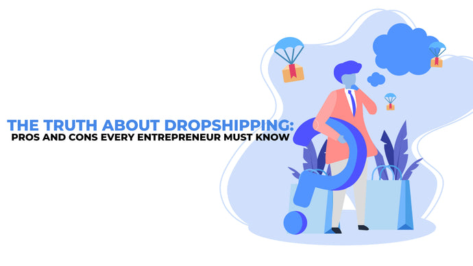 The Truth About Dropshipping: The Pros and Cons Every Entrepreneur Must Know
