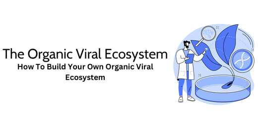 The Organic Viral Ecosystem: How To Build Your Own Viral Ecosystem