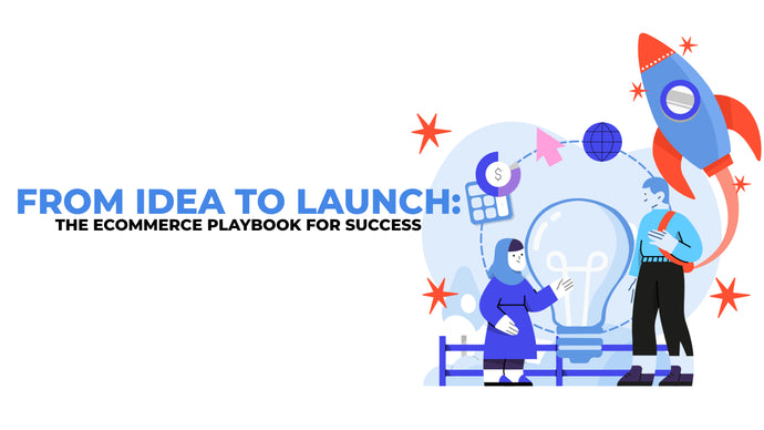 From Idea to Launch: The Ecommerce Playbook for Success