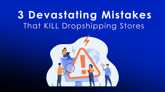3 Devastating Mistakes That KILL Dropshipping Stores